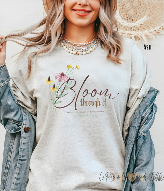 Bloom Through It Shirt — Christian Floral Tee, Faith Based Shirt, Nehemiah 8:10 Inspirational Christian Shirt, Spring Botanical T-Shirt