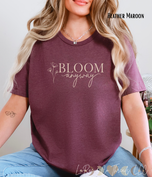 Bloom Anyway Shirt, Inspirational Women's Floral Graphic Tee, Spring Boutique T-Shirt