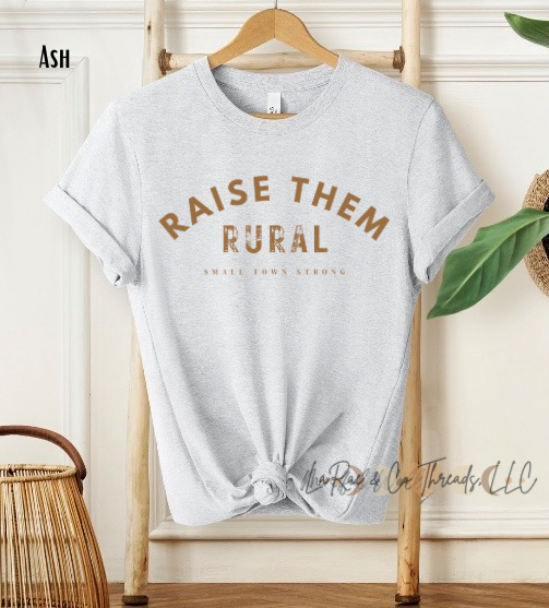 Raise Them Rural, Small Town Strong Shirt, Farm Country Tee, Raise Them Kind Shirt, Raising Rural Shirt, Gift for Mom, Mother's Day