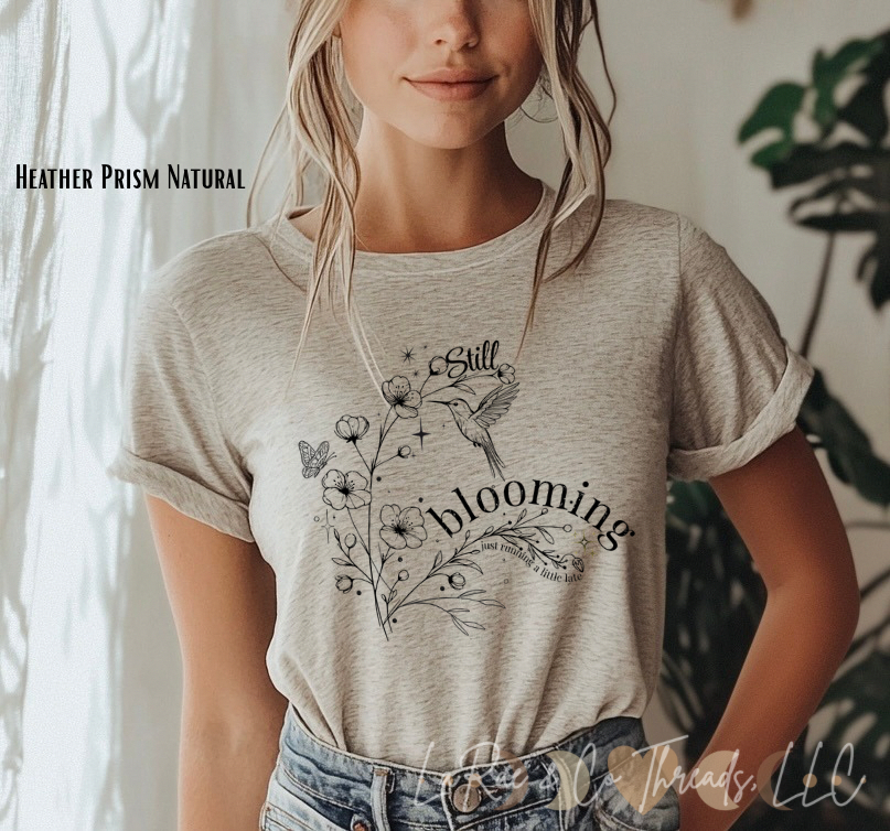 Still Blooming - Just Running a Little Late Shirt, Inspirational Floral Tee, Botanical Shirt for Women