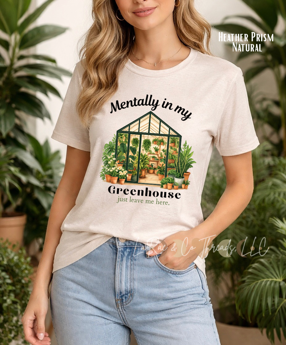 Mentally In My Greenhouse T-Shirt — Plant Lover Tee, Gardening Shirt, Houseplant lover Tee,